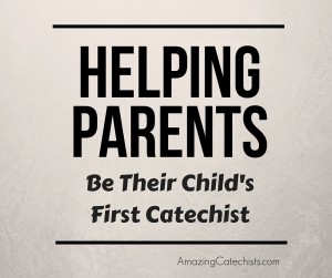 Helping Parents Be Their Child's First Catechist - Amazing Catechists